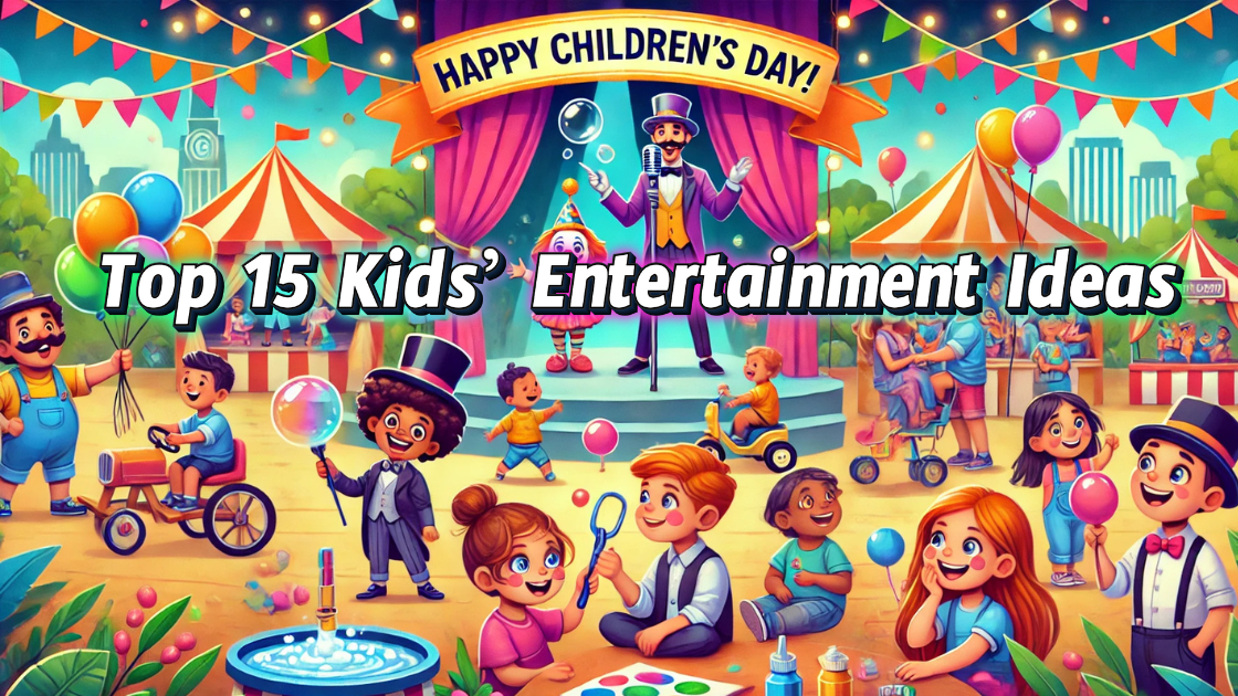 Top 15 Kids Entertainment Ideas for an Unforgettable Children Day Celebration 2024